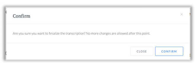 Confirmation dialog in the Transcriber AI application. The message reads, 'Are you sure you want to finalize the transcription? No more changes are allowed after this point.' At the bottom, there are two buttons: 'Close' to cancel and 'Confirm' to proceed with finalizing the transcription.